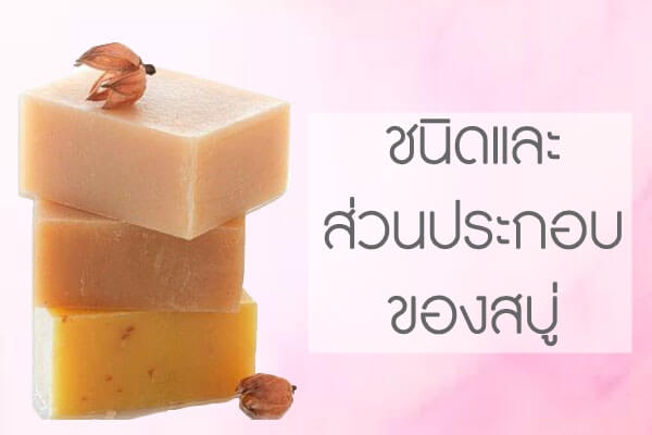 ชนิดและส่วนประกอบของสบู่่ ชนิดและส่วนประกอบของสบู่่