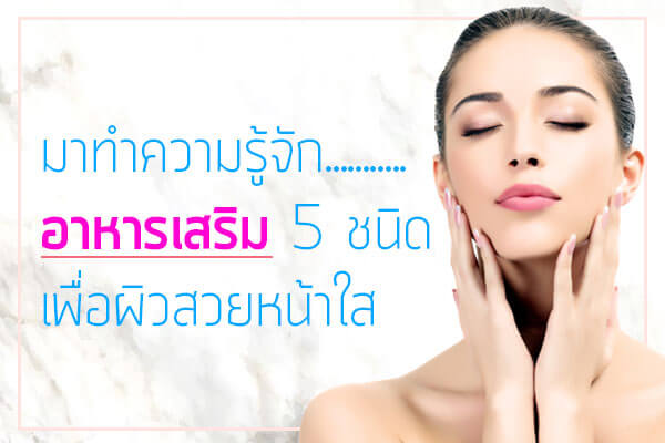 มาทำความรู้จักอาหารเสริม-5-ชนิด-เพื่อผิวสว อาหารเสริม 5 ชนิด